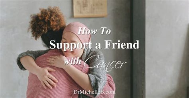 How do I help my friend with cancer?